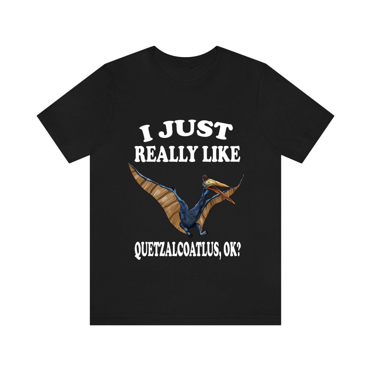 I Just Really Like Quetzalcoatlus Ok Dinosaurs Shirt, Quetzalcoatlus Lover Shirt, Dinosaur Lover Gift, Quetzalcoatlus Dinosaur Gift T-Shirt Image 1