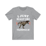 I Just Really Like Tyrannotitan Ok Dinosaurs Shirt, Tyrannotitan Lover Shirt, Dinosaur Lover Gift, Tyrannotitan Dinosaur Gift T-Shirt Image 3