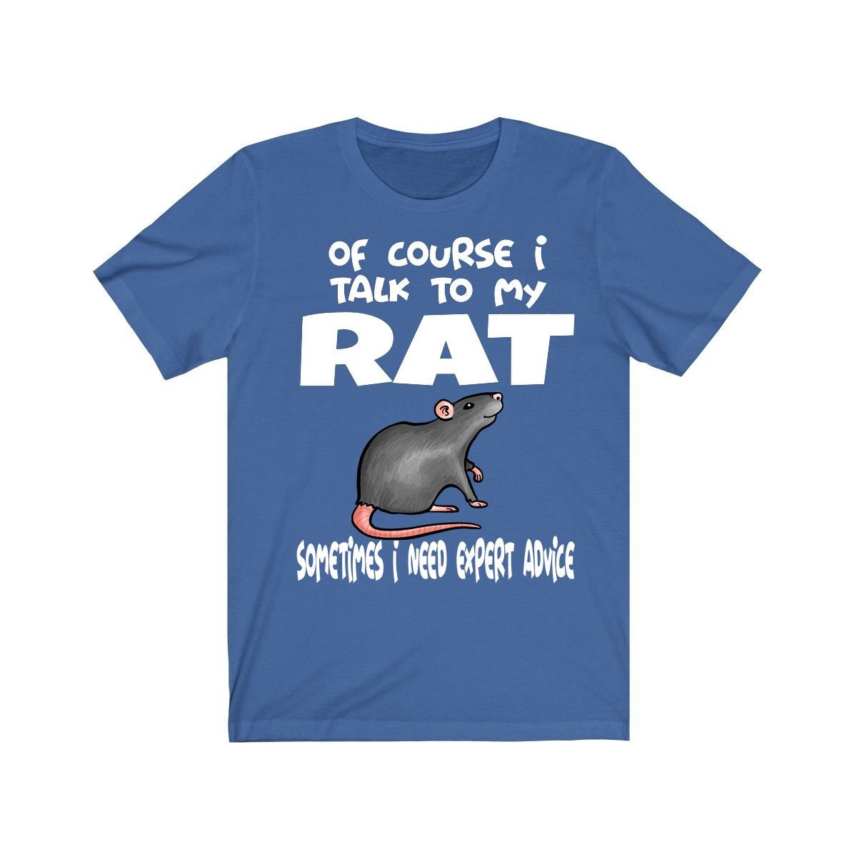 Of course I talk to my rat I need expert advice funny pet rat tee