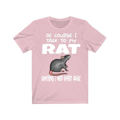 Of course I talk to my rat I need expert advice funny pet rat tee