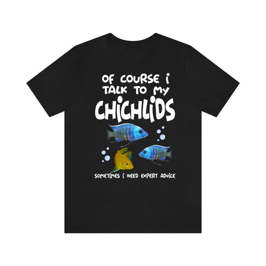 Of Course I Talk To My Cichlids I Need Expert Advice Shirt - cichlid print design