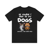 Of Course I Talk To My Dogs I Need Expert Advice Shirt, Dog Shirt, Dog Lover Gift, Dog Owner Shirt, Animal Adult Toddler Infant Kids T-Shirt Image 2