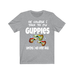 Of Course I Talk To My Guppies I Need Expert Advice Shirt - guppy print design