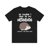 Of Course I Talk To My hedgehog I Need Expert Advice Shirt , Hedgehog Lover Shirt, Hedgehog Shirt, Hedgehog Lover Gift, Hedgehog Boy Girl Image 1