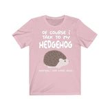 Of Course I Talk To My hedgehog I Need Expert Advice Shirt , Hedgehog Lover Shirt, Hedgehog Shirt, Hedgehog Lover Gift, Hedgehog Boy Girl Image 4