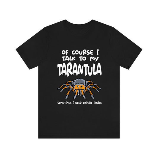 Of Course I Talk To My Tarantula I Need Expert Advice Shirt - tarantula print design