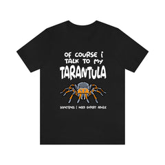 Of Course I Talk To My Tarantula I Need Expert Advice Shirt - tarantula print design
