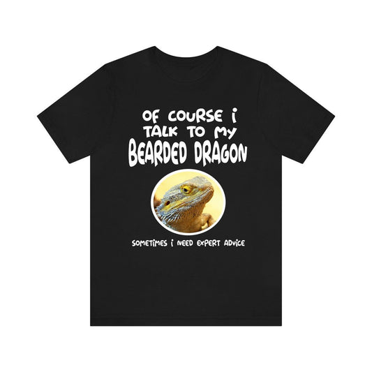 Of Course I Talk To My Bearded Dragon I Need Expert Advice Shirt - bearded dragon print design