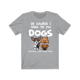 Of Course I Talk To My Dogs I Need Expert Advice Shirt, Dog Shirt, Dog Lover Gift, Dog Owner Shirt, Animal Adult Toddler Infant Kids T-Shirt Image 1