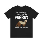 Of Course I Talk To My Ferret I Need Expert Advice Shirt, Ferret Shirt, Ferret Lover Gift, Ferret Owner Gift, Animal Adult Toddler Kids Image 1