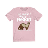 Of Course I Talk To My Ferret I Need Expert Advice Shirt, Ferret Shirt, Ferret Lover Gift, Ferret Owner Gift, Animal Adult Toddler Kids Image 4
