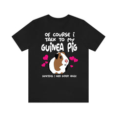 Of Course I Talk To My Guinea Pig I Need Advice Shirt - guinea pig print design