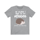 Of Course I Talk To My hedgehog I Need Expert Advice Shirt , Hedgehog Lover Shirt, Hedgehog Shirt, Hedgehog Lover Gift, Hedgehog Boy Girl Image 3