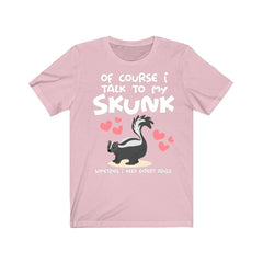 Of Course I Talk To My Skunk I Need Expert Advice Shirt - skunk print design