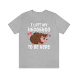 I Left My Hedgehog To Be Here Shirt, Hedgehog Lover Shirt, Hedgehog Shirt, Hedgehog Owner Gift, Hedgehog Boy Girl T-Shirt Image 2