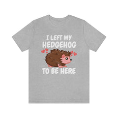 I Left My Hedgehog To Be Here Shirt, Hedgehog Lover Shirt, Hedgehog Shirt, Hedgehog Owner Gift, Hedgehog Boy Girl T-Shirt Image 2