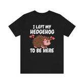 I Left My Hedgehog To Be Here Shirt, Hedgehog Lover Shirt, Hedgehog Shirt, Hedgehog Owner Gift, Hedgehog Boy Girl T-Shirt Image 1