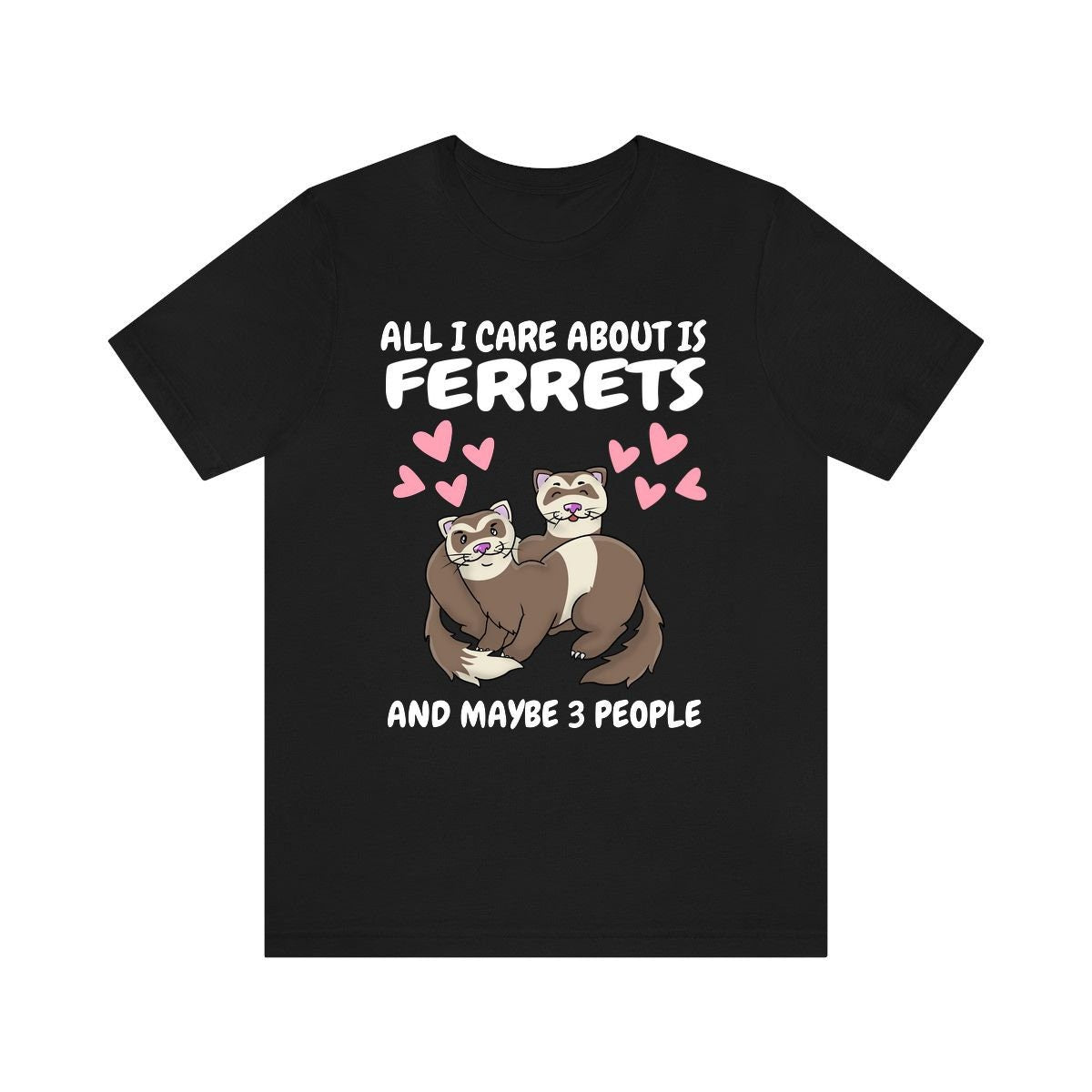 All I Care About Is Ferrets And Maybe 3 People Shirt, Ferret Lover Shirt, Funny Ferret Shirt, Ferret Lover Gift, Animal Ferret Boy Girl Image 1