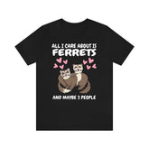 All I Care About Is Ferrets And Maybe 3 People Shirt, Ferret Lover Shirt, Funny Ferret Shirt, Ferret Lover Gift, Animal Ferret Boy Girl Image 1