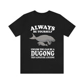 Always Be Yourself Unless You Can Be A Dugong Shirt, Dugong Lover Shirt, Dugong Gift, Animals Adult Toddler Infant Kids Gift T-Shirt Image 1