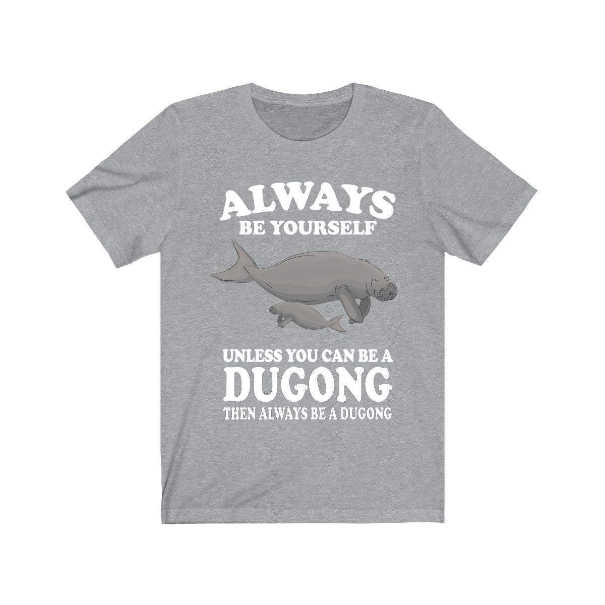 Always Be Yourself Unless You Can Be A Dugong Shirt - dugong print design