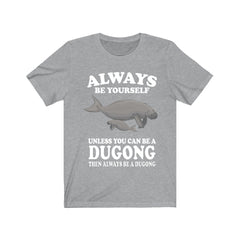 Always Be Yourself Unless You Can Be A Dugong Shirt - dugong print design