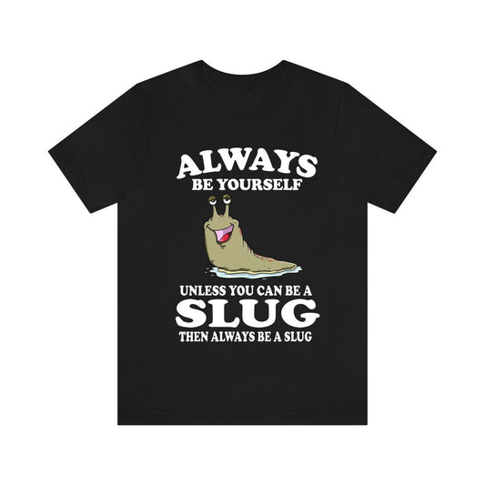 Always Be Yourself Unless You Can Be A Slug Shirt - slug print design