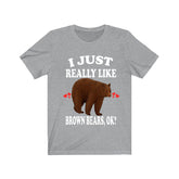 I Just Really Like Brown Bears Ok Shirt, Brown Bear Lover Shirt, Bear Animals Adult Toddler Infant Kids Gift T-Shirt Image 1