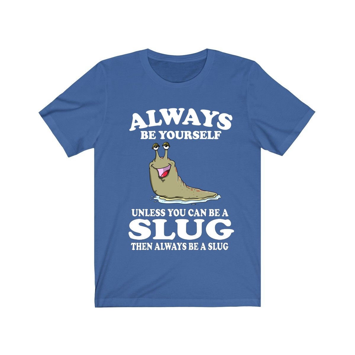 Always Be Yourself Unless You Can Be A Slug Shirt - slug print design