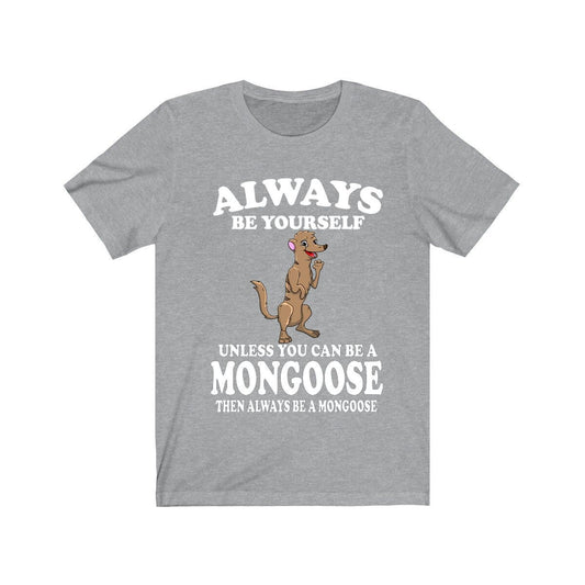 Always Be Yourself Unless You Can Be A Mongoose Shirt - mongoose print design