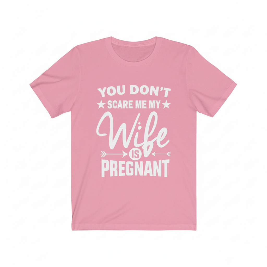 You don't scare me my wife is pregnant funny dad announcement tee