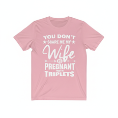 You don't scare me my wife is pregnant with triplets funny dad tee