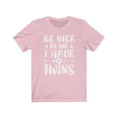 Be nice to me I have twins funny twin parent mom dad tee