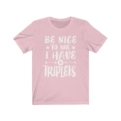 Be Nice To Me I Have Triplets Shirt - triplets parent print design