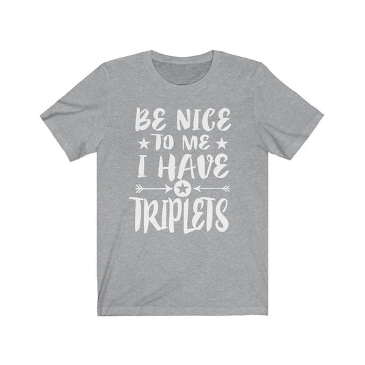 Be Nice To Me I Have Triplets Shirt - triplets parent print design