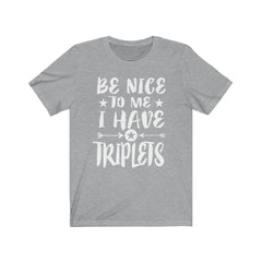 Be Nice To Me I Have Triplets Shirt - triplets parent print design