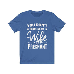 You don't scare me my wife is pregnant funny dad announcement tee