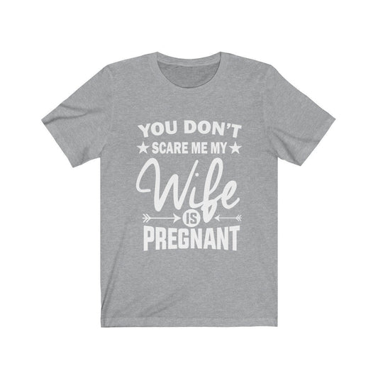 You don't scare me my wife is pregnant funny dad announcement tee