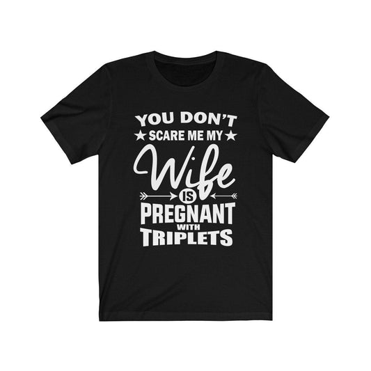You don't scare me my wife is pregnant with triplets funny dad tee