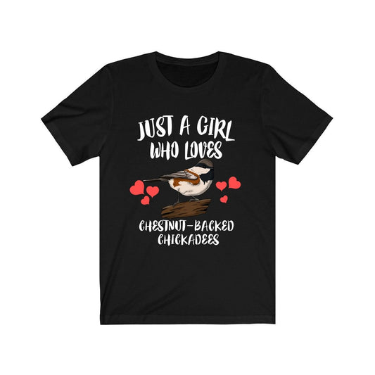 Just a girl who loves chestnut backed chickadees songbird tee