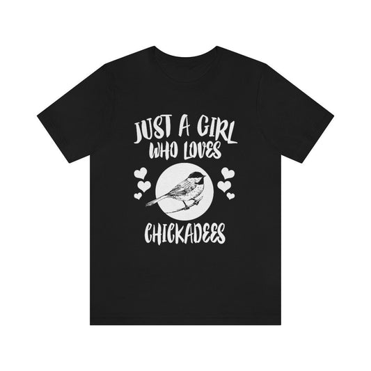 Just A Girl Who Loves Chickadees Birds Shirt - chickadee print design