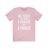 Be Nice To Me I Have A Toddler Shirt, Toddler Mom Gift, Toddler Dad Gift, Funny Mom Shirt, Funny Dad Shirt Gift T-Shirt Image 3