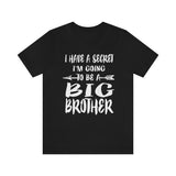 I Have A Secret I'm Going To Be A Big Brother Shirt, Big Brother Shirt, Big Brother Gift, Big Brother Announcement Gift T-Shirt Image 1