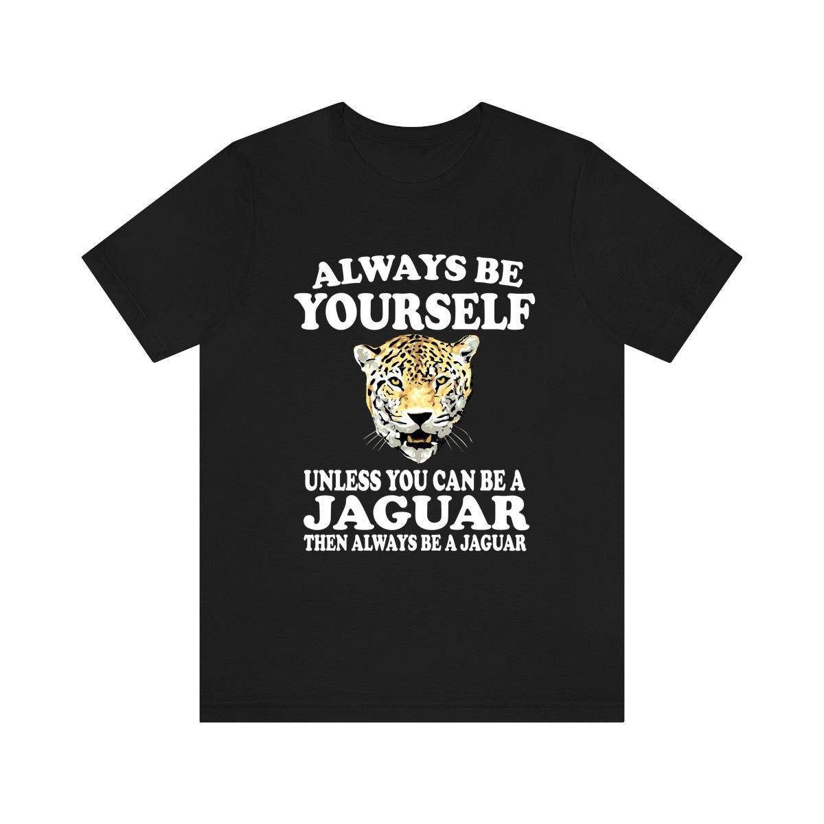 Always Be Yourself Unless When You Can Be A Jaguar Shirt, Jaguar Lover Shirt, Jaguar Shirt, Funny Jaguar Gift, Adult Boy Girl T-Shirt Image 1