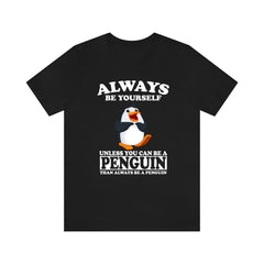 Always Be Yourself Unless You Can Be A Penguin Shirt - penguin print design