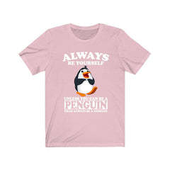 Always Be Yourself Unless You Can Be A Penguin Shirt - penguin print design