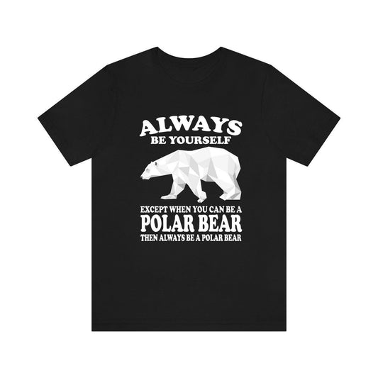 Always Be Yourself Unless You Can Be A Polar Bear Shirt - Polar Bear print design