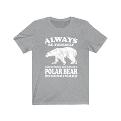 Always Be Yourself Unless You Can Be A Polar Bear Shirt - Polar Bear print design