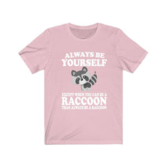 Always Be Yourself Unless A Raccoon Shirt - raccoon print design