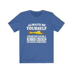 Always Be Yourself Unless A Rubber Chicken Shirt - rubber chicken print design